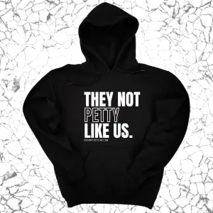 They Not Petty Like Us Unisex Hoodie
